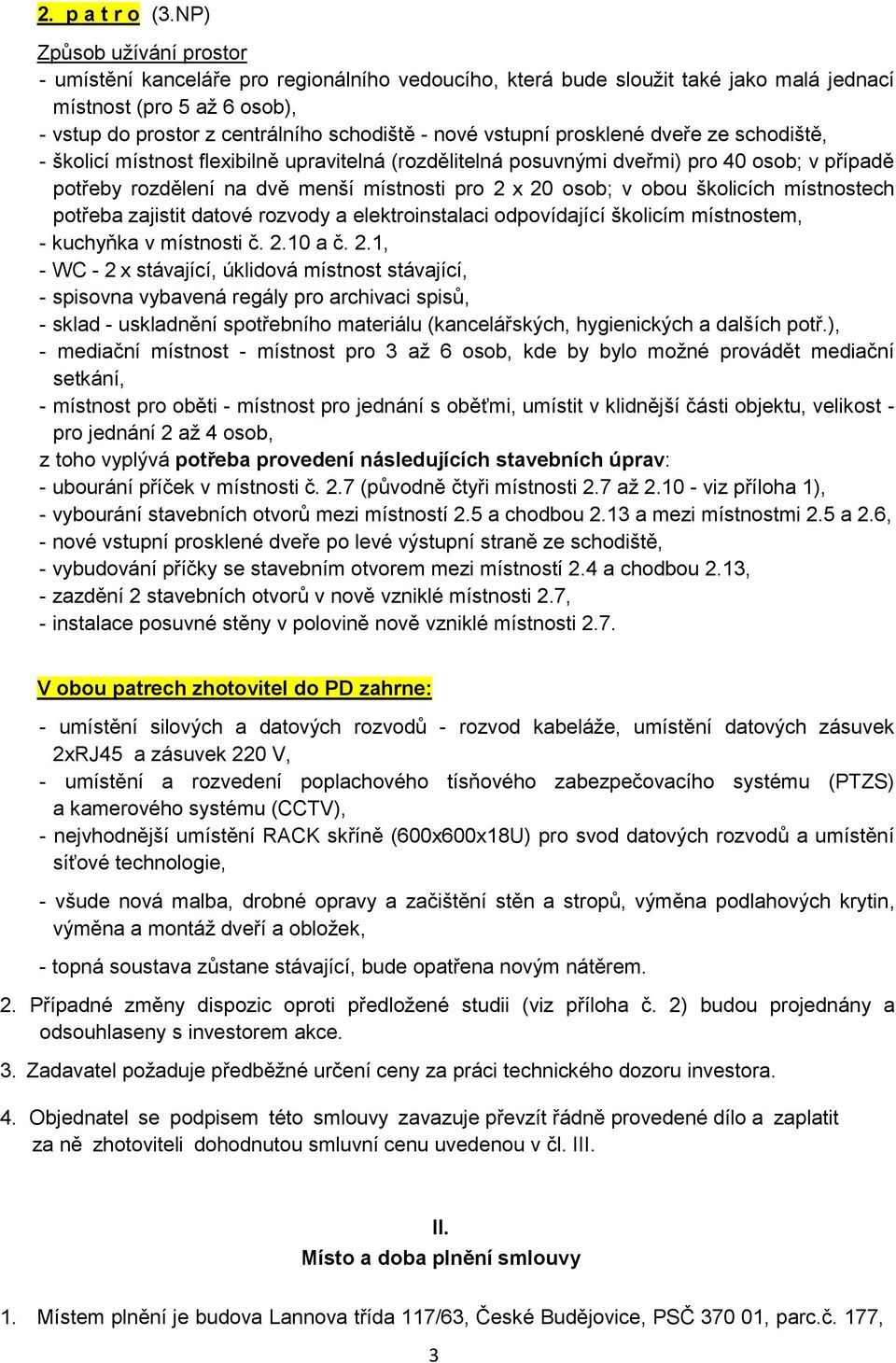 vstupní prosklené dveře ze schodiště, - školicí místnost flexibilně upravitelná (rozdělitelná posuvnými dveřmi) pro 40 osob; v případě potřeby rozdělení na dvě menší místnosti pro 2 x 20 osob; v obou