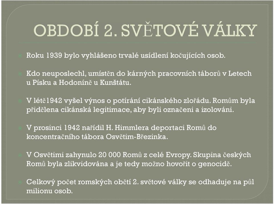 V létě1942 vyšel výnos o potírání cikánského zlořádu. Romům byla přidělena cikánská legitimace, aby byli označeni a izolováni.