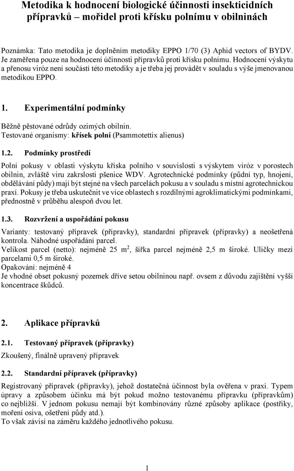 Hodnocení výskytu a přenosu viróz není součástí této metodiky a je třeba jej provádět v souladu s výše jmenovanou metodikou EPPO. 1. Experimentální podmínky Běžně pěstované odrůdy ozimých obilnin.