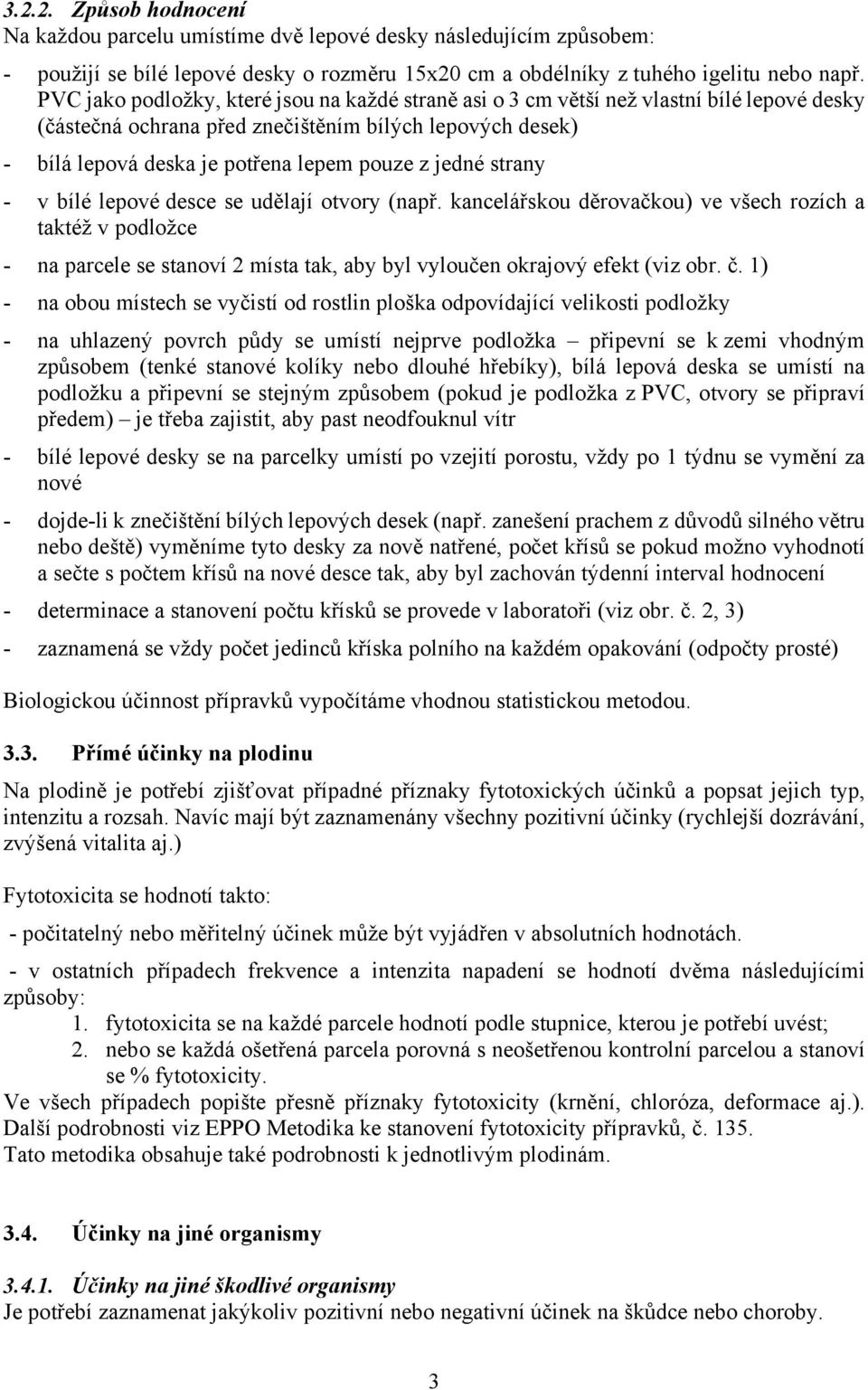 jedné strany - v bílé lepové desce se udělají otvory (např. kancelářskou děrovačkou) ve všech rozích a taktéž v podložce - na parcele se stanoví 2 místa tak, aby byl vyloučen okrajový efekt (viz obr.