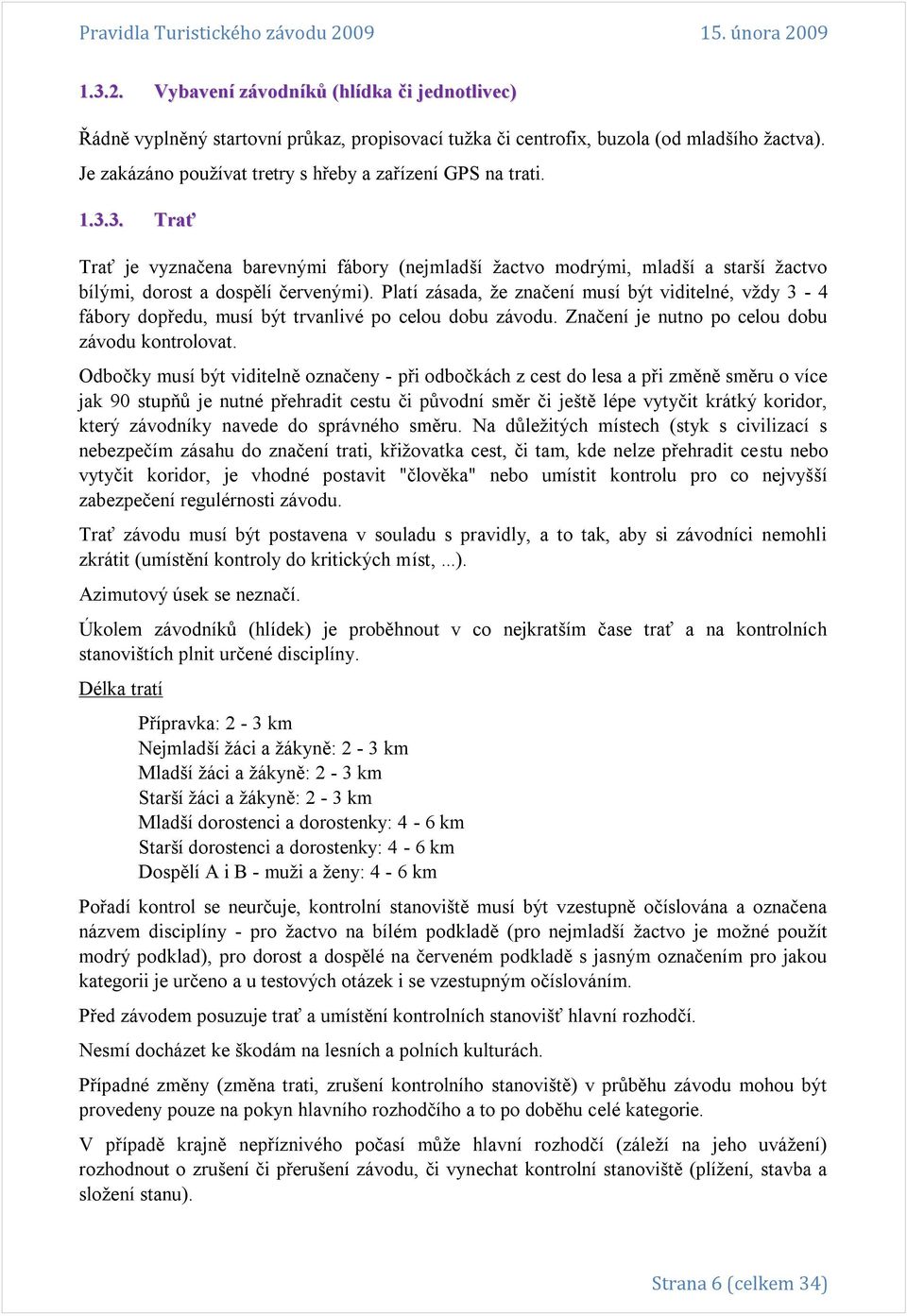 Platí zásada, ţe značení musí být viditelné, vţdy 3-4 fábory dopředu, musí být trvanlivé po celou dobu závodu. Značení je nutno po celou dobu závodu kontrolovat.