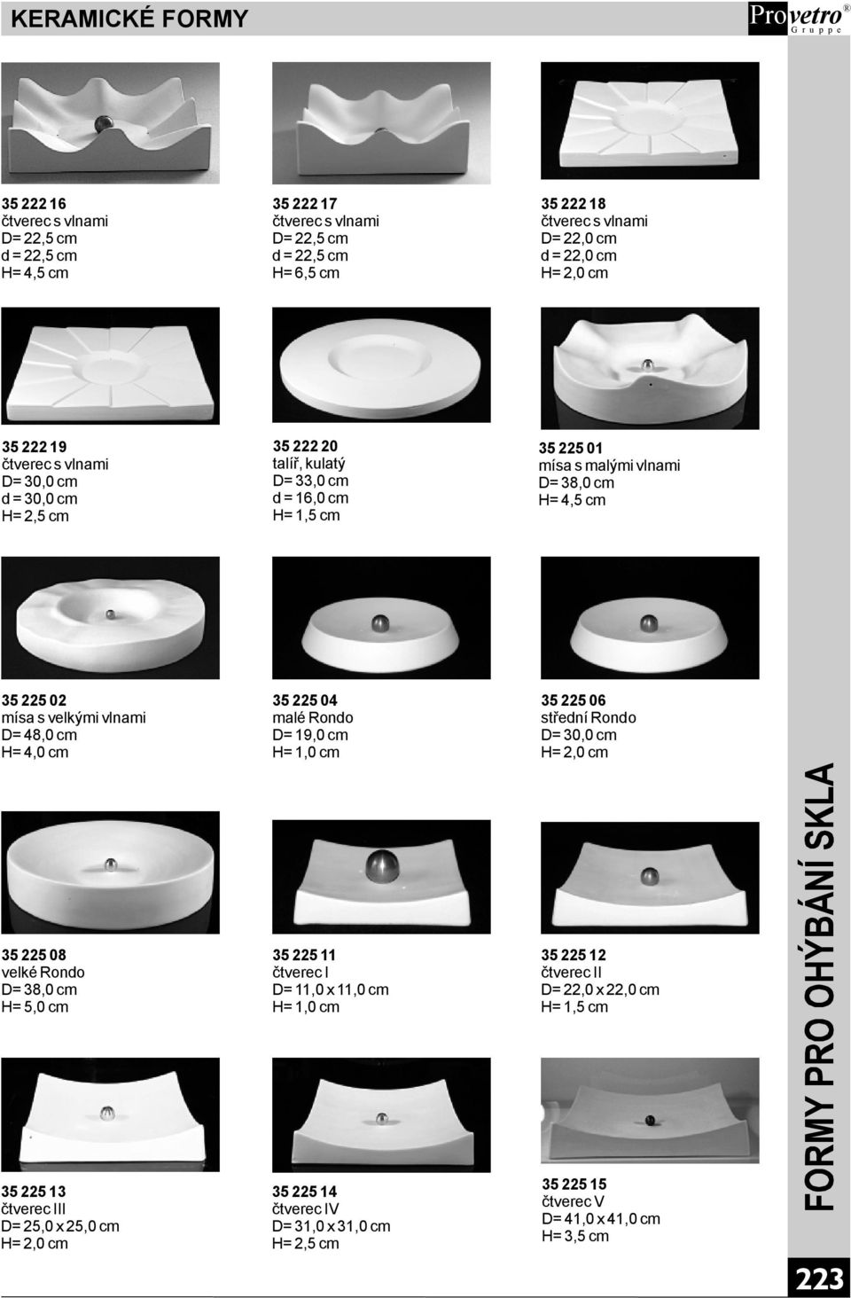 D=48,0cm H=4,0cm 3522504 malérondo D=19,0cm H=1,0cm 3522506 střednírondo D=30,0cm 3522508 velkérondo D=38,0cm H=5,0cm 3522511 čtvereci