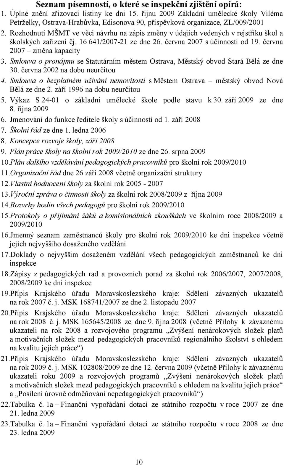 Rozhodnutí MŠMT ve věci návrhu na zápis změny v údajích vedených v rejstříku škol a školských zařízení čj. 16 641/2007-21 ze dne 26. června 2007 s účinností od 19. června 2007 změna kapacity 3.