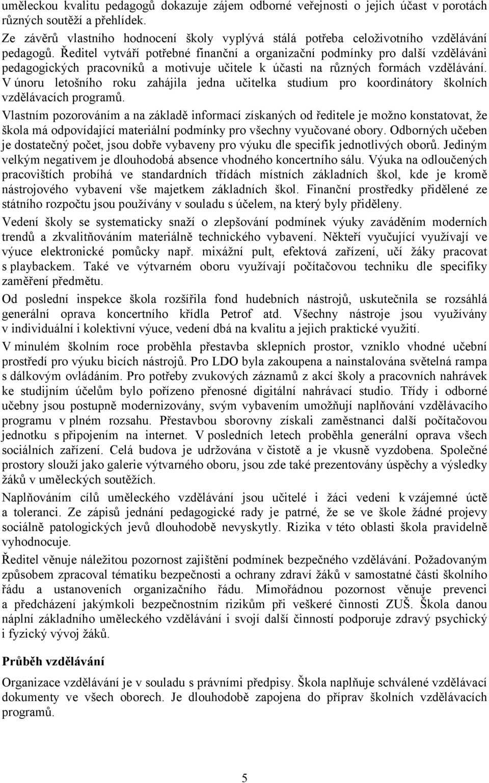 Ředitel vytváří potřebné finanční a organizační podmínky pro další vzděláváni pedagogických pracovníků a motivuje učitele k účasti na různých formách vzdělávání.