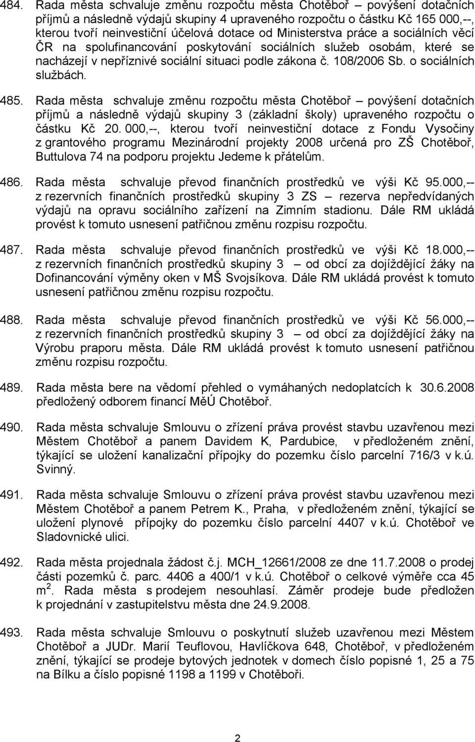 485. Rada města schvaluje změnu rozpočtu města Chotěboř povýšení dotačních příjmů a následně výdajů skupiny 3 (základní školy) upraveného rozpočtu o částku Kč 20.