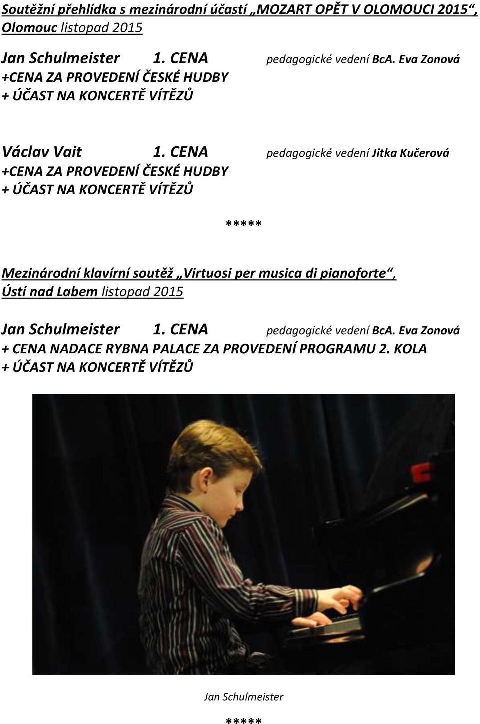 CENA pedagogické vedení Jitka Kučerová +CENA ZA PROVEDENÍ ČESKÉ HUDBY + ÚČAST NA KONCERTĚ VÍTĚZŮ Mezinárodní klavírní soutěž Virtuosi per