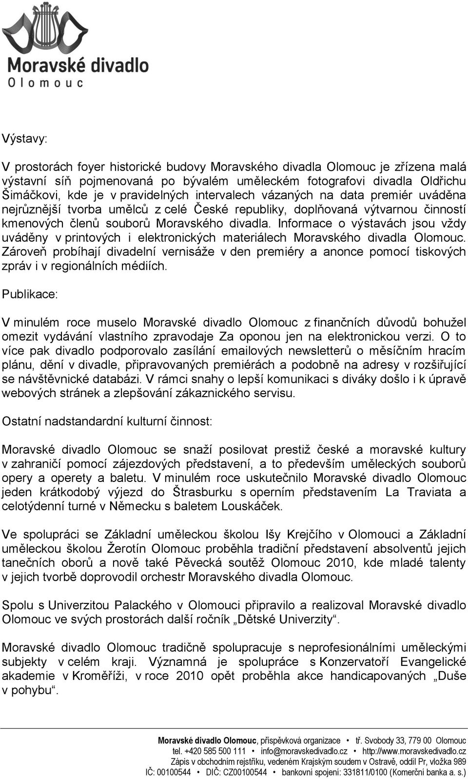 Informace o výstavách jsou vždy uváděny v printových i elektronických materiálech Moravského divadla Olomouc.