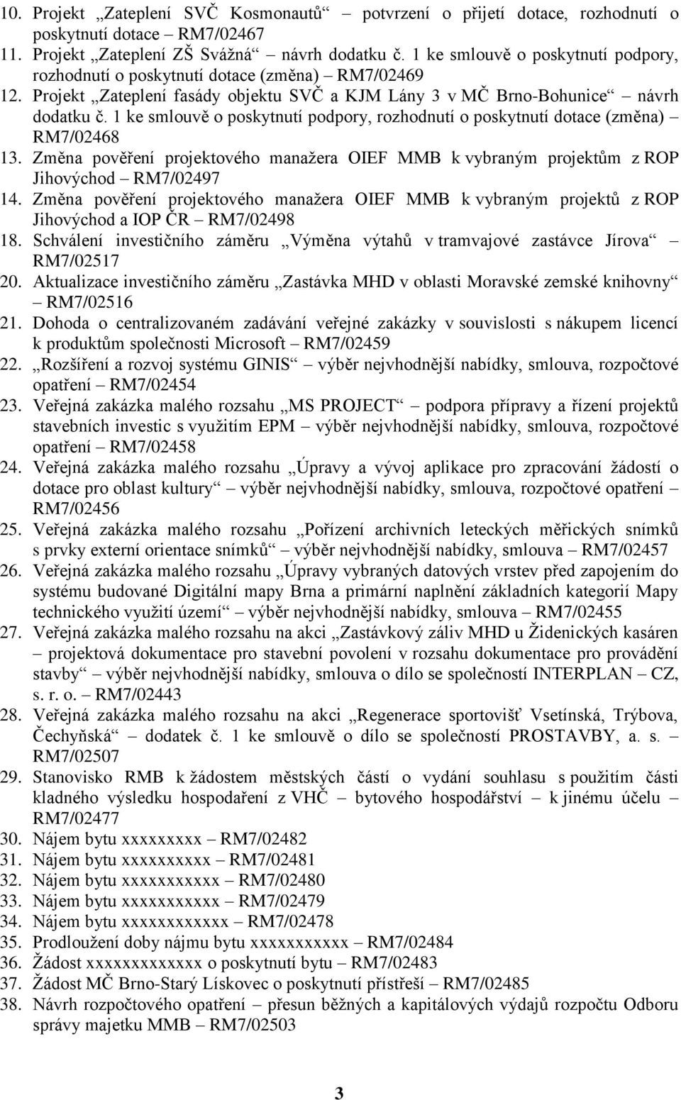 1 ke smlouvě o poskytnutí podpory, rozhodnutí o poskytnutí dotace (změna) RM7/02468 13. Změna pověření projektového manažera OIEF MMB k vybraným projektům z ROP Jihovýchod RM7/02497 14.