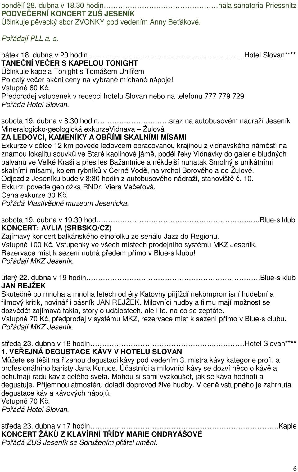 Předprodej vstupenek v recepci hotelu Slovan nebo na telefonu 777 779 729 sobota 19. dubna v 8.