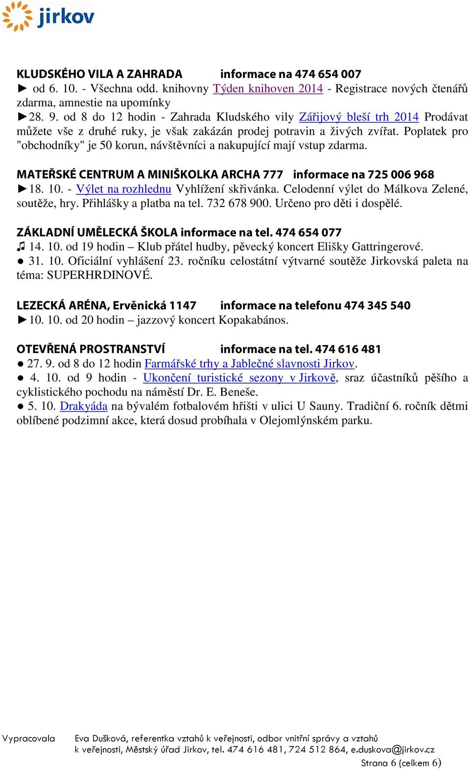 Poplatek pro "obchodníky" je 50 korun, návštěvníci a nakupující mají vstup zdarma. MATEŘSKÉ CENTRUM A MINIŠKOLKA ARCHA 777 informace na 725 006 968 18. 10. - Výlet na rozhlednu Vyhlížení skřivánka.
