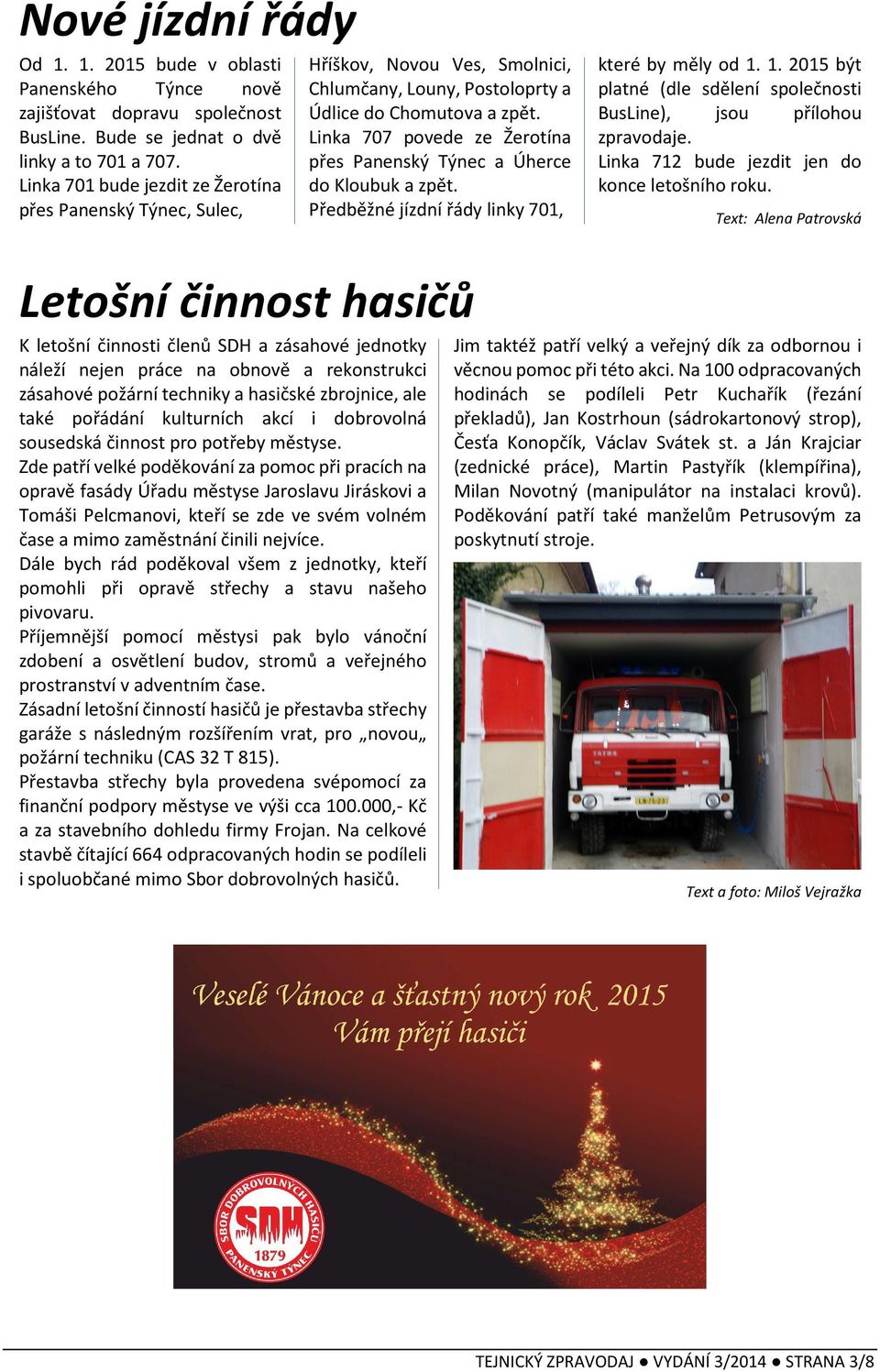 Linka 707 povede ze Žerotína přes Panenský Týnec a Úherce do Kloubuk a zpět. Předběžné jízdní řády linky 701, které by měly od 1.