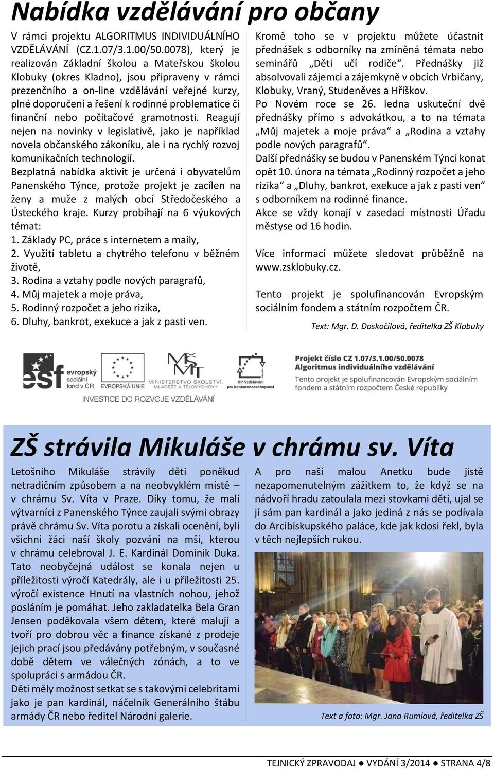 problematice či finanční nebo počítačové gramotnosti. Reagují nejen na novinky v legislativě, jako je například novela občanského zákoníku, ale i na rychlý rozvoj komunikačních technologií.