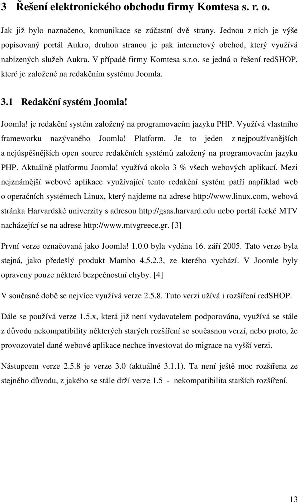 3.1 Redakční systém Joomla! Joomla! je redakční systém založený na programovacím jazyku PHP. Využívá vlastního frameworku nazývaného Joomla! Platform.