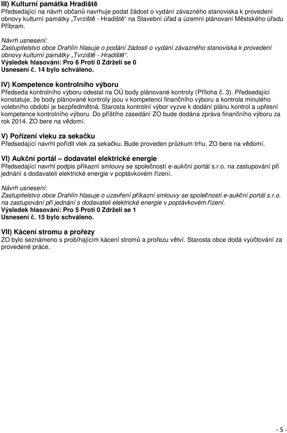 14 bylo schváleno. IV) Kompetence kontrolního výboru Předseda kontrolního výboru odeslal na OÚ body plánované kontroly (Příloha č. 3).