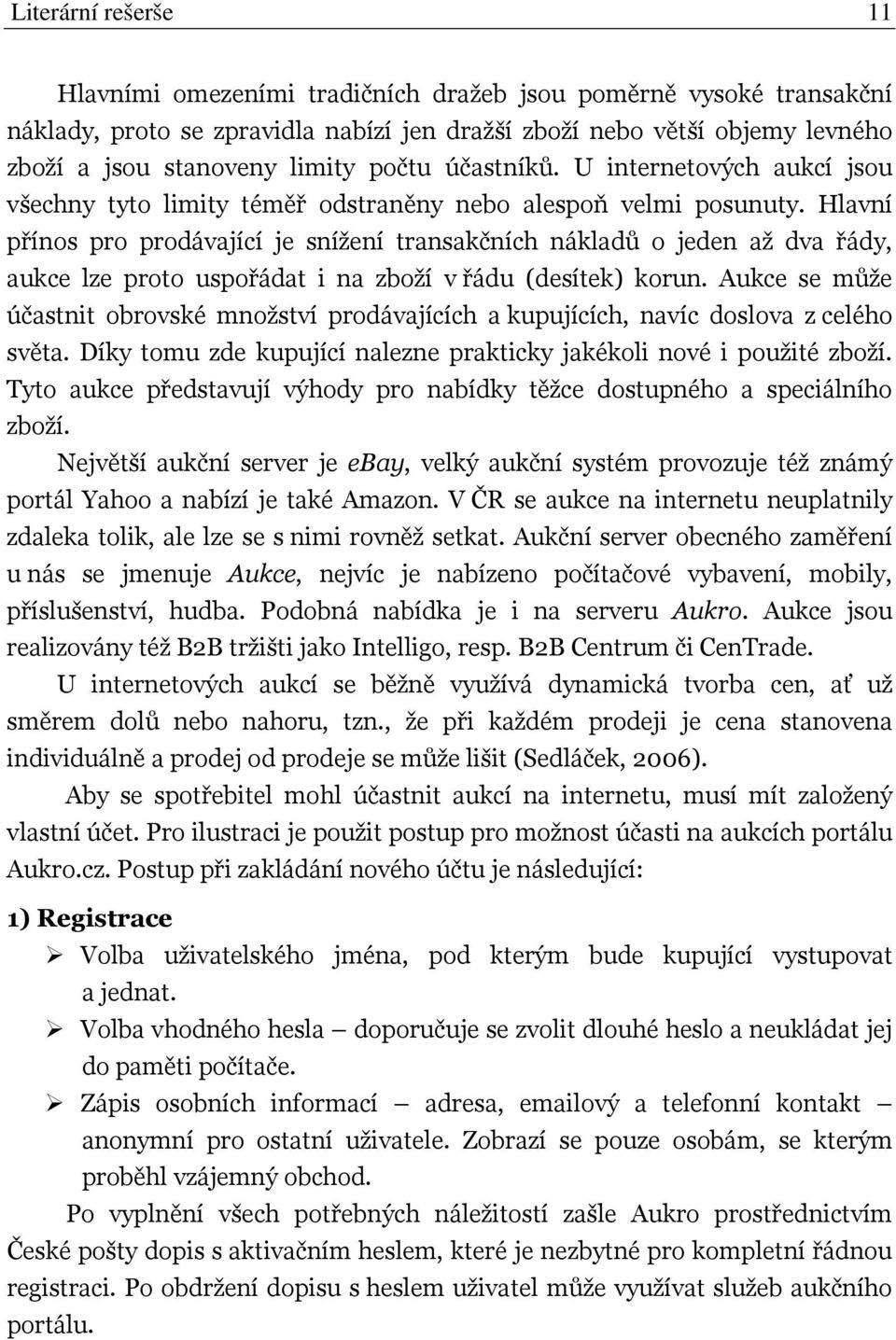 Hlavní přínos pro prodávající je snížení transakčních nákladů o jeden až dva řády, aukce lze proto uspořádat i na zboží v řádu (desítek) korun.