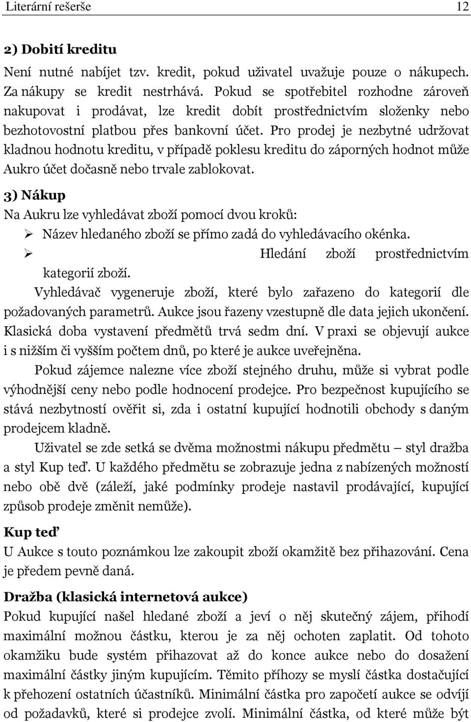 Pro prodej je nezbytné udržovat kladnou hodnotu kreditu, v případě poklesu kreditu do záporných hodnot může Aukro účet dočasně nebo trvale zablokovat.