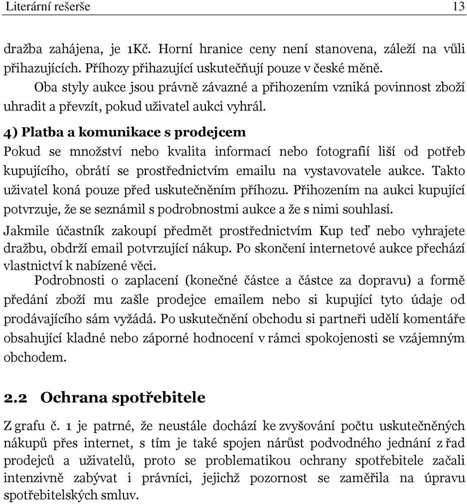 4) Platba a komunikace s prodejcem Pokud se množství nebo kvalita informací nebo fotografií liší od potřeb kupujícího, obrátí se prostřednictvím emailu na vystavovatele aukce.