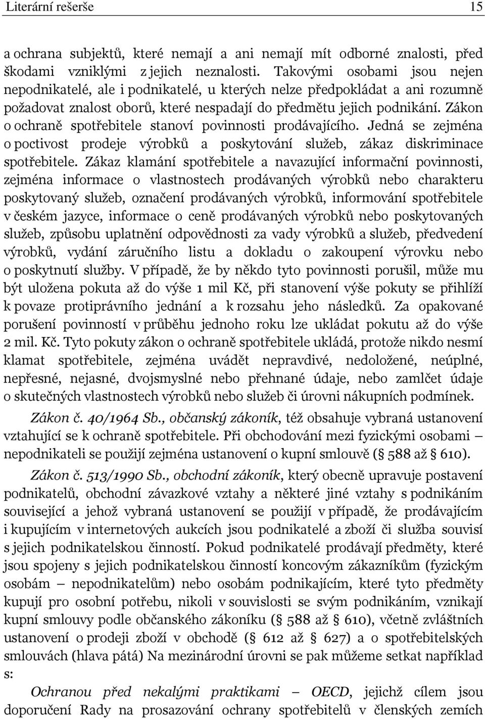 Zákon o ochraně spotřebitele stanoví povinnosti prodávajícího. Jedná se zejména o poctivost prodeje výrobků a poskytování služeb, zákaz diskriminace spotřebitele.