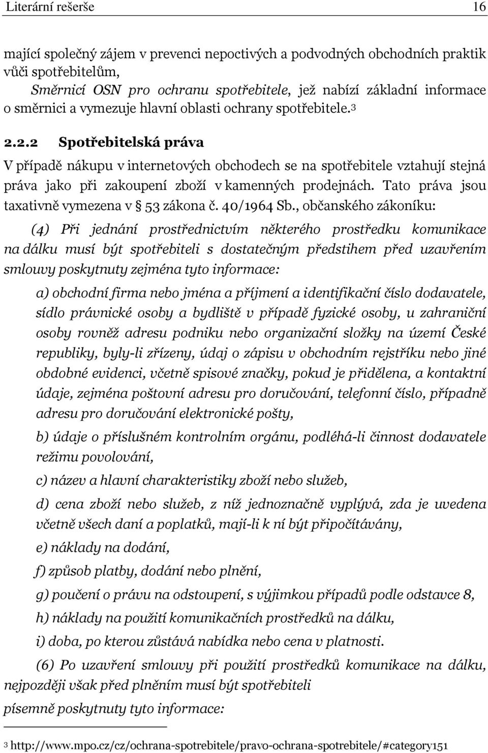 2.2 Spotřebitelská práva V případě nákupu v internetových obchodech se na spotřebitele vztahují stejná práva jako při zakoupení zboží v kamenných prodejnách.