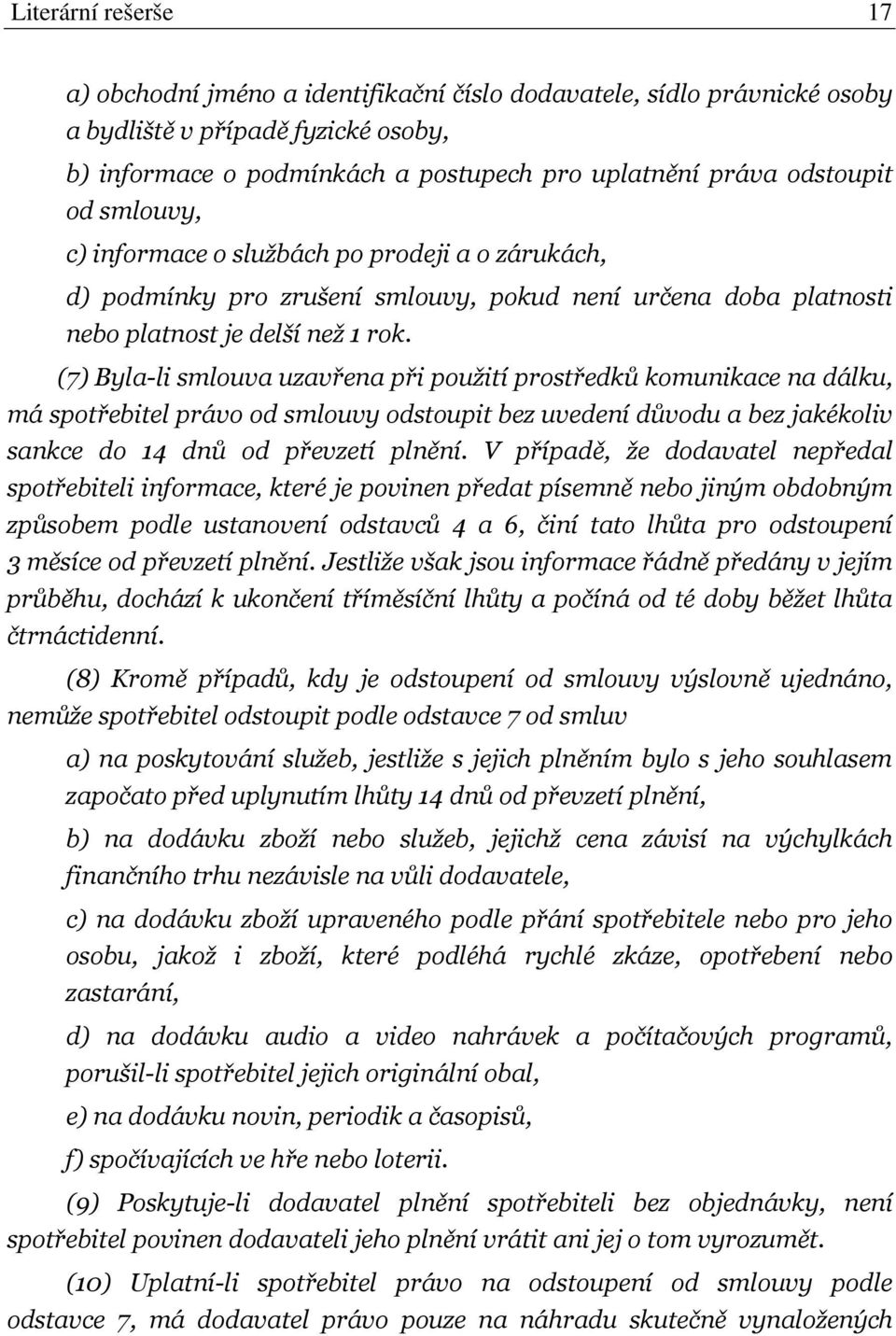 (7) Byla-li smlouva uzavřena při použití prostředků komunikace na dálku, má spotřebitel právo od smlouvy odstoupit bez uvedení důvodu a bez jakékoliv sankce do 14 dnů od převzetí plnění.