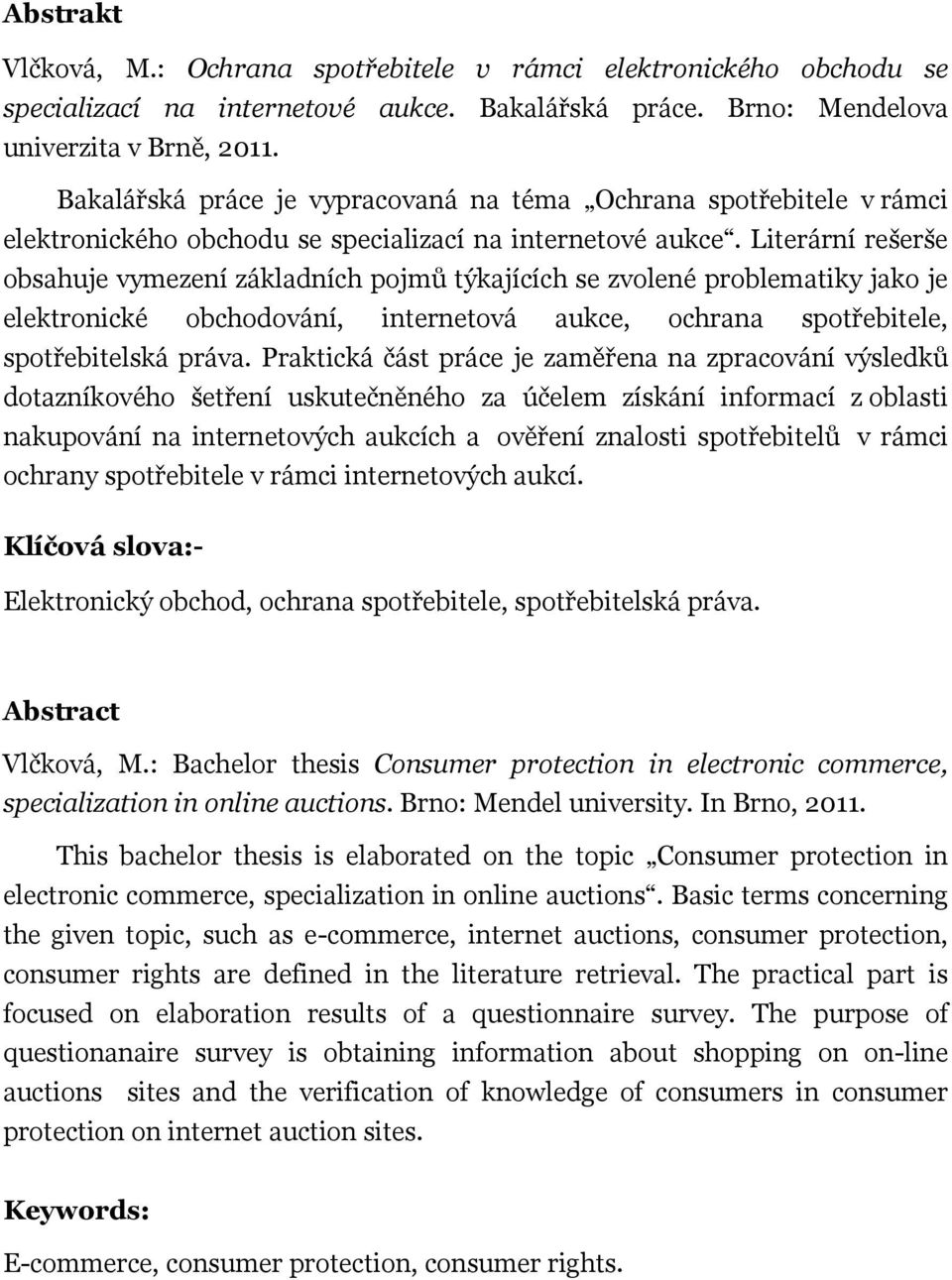 Literární rešerše obsahuje vymezení základních pojmů týkajících se zvolené problematiky jako je elektronické obchodování, internetová aukce, ochrana spotřebitele, spotřebitelská práva.
