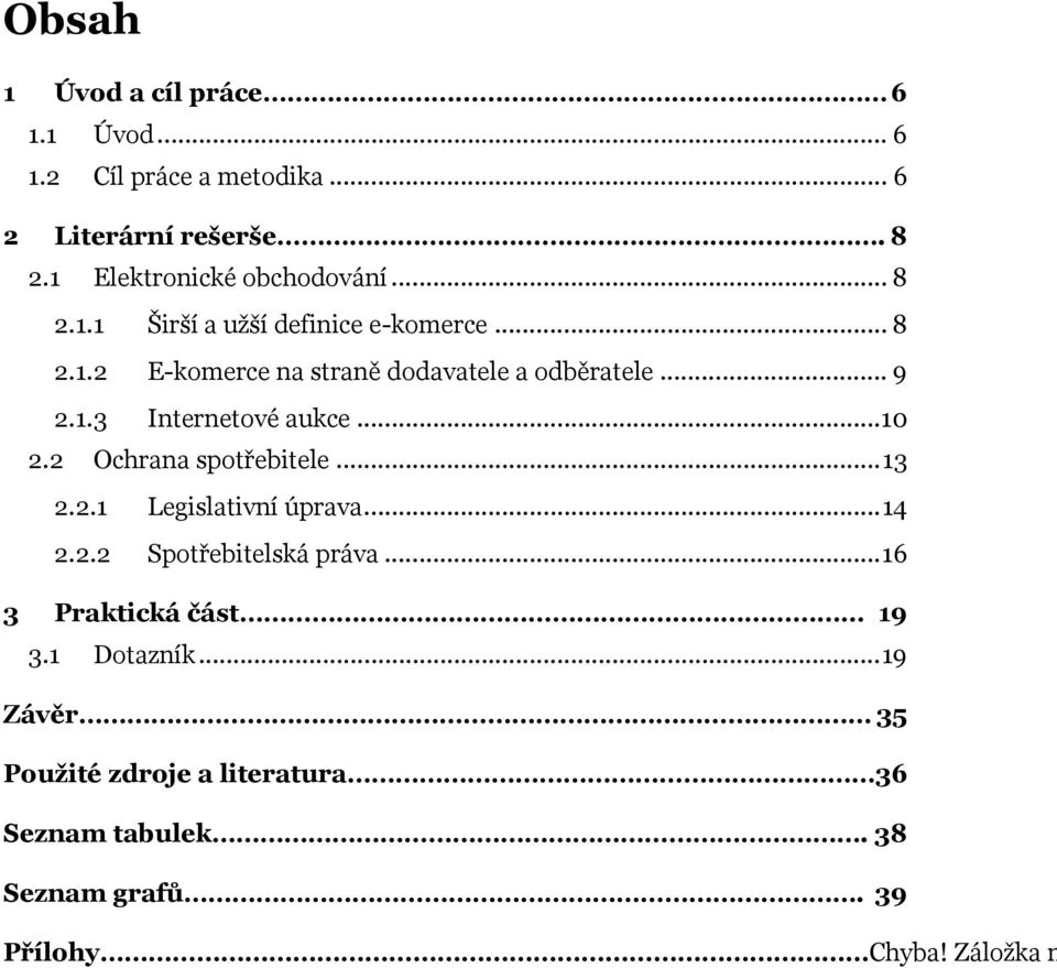 .. 9 2.1.3 Internetové aukce...10 2.2 Ochrana spotřebitele...13 2.2.1 Legislativní úprava...14 2.2.2 Spotřebitelská práva.