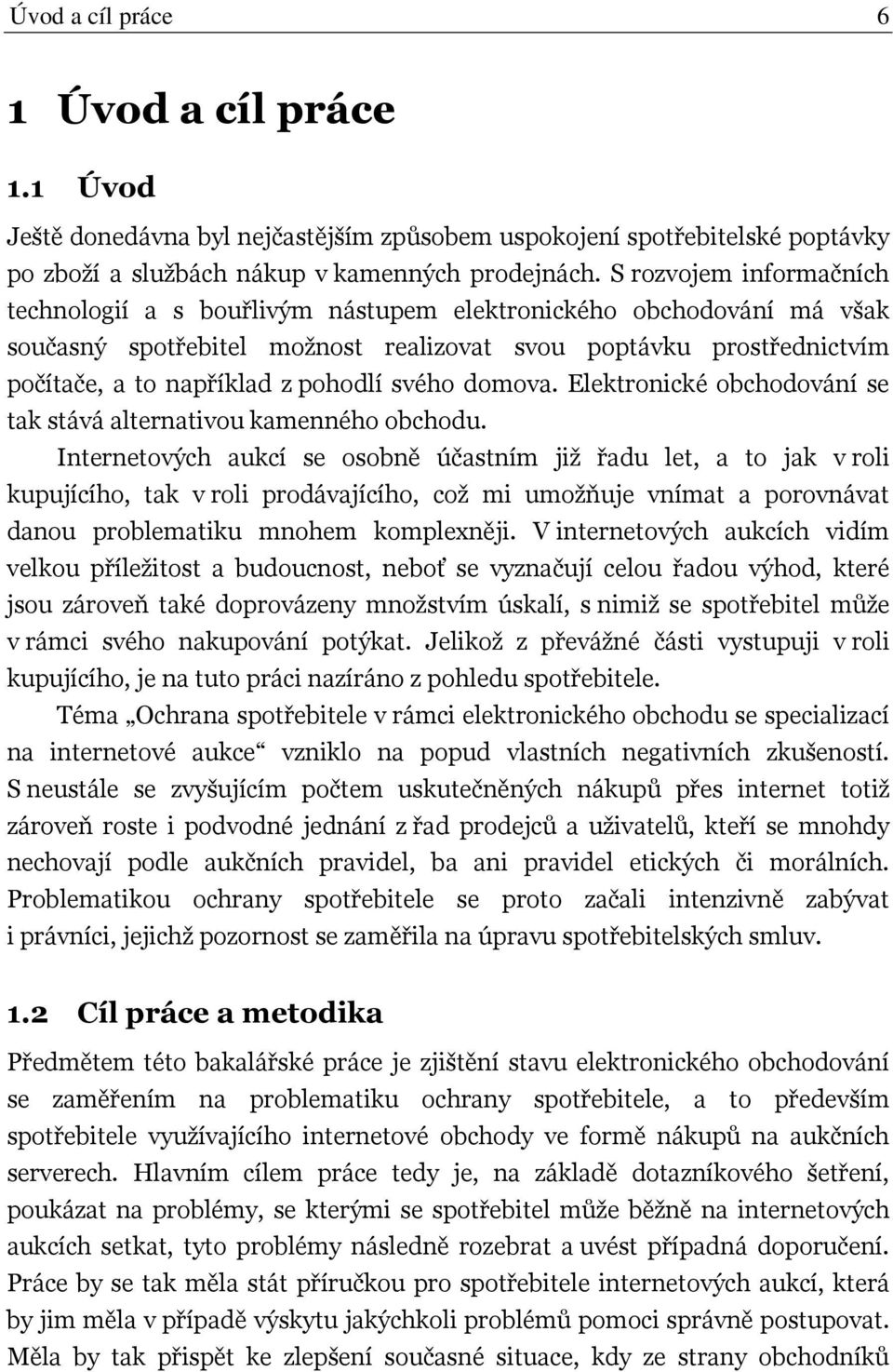 svého domova. Elektronické obchodování se tak stává alternativou kamenného obchodu.