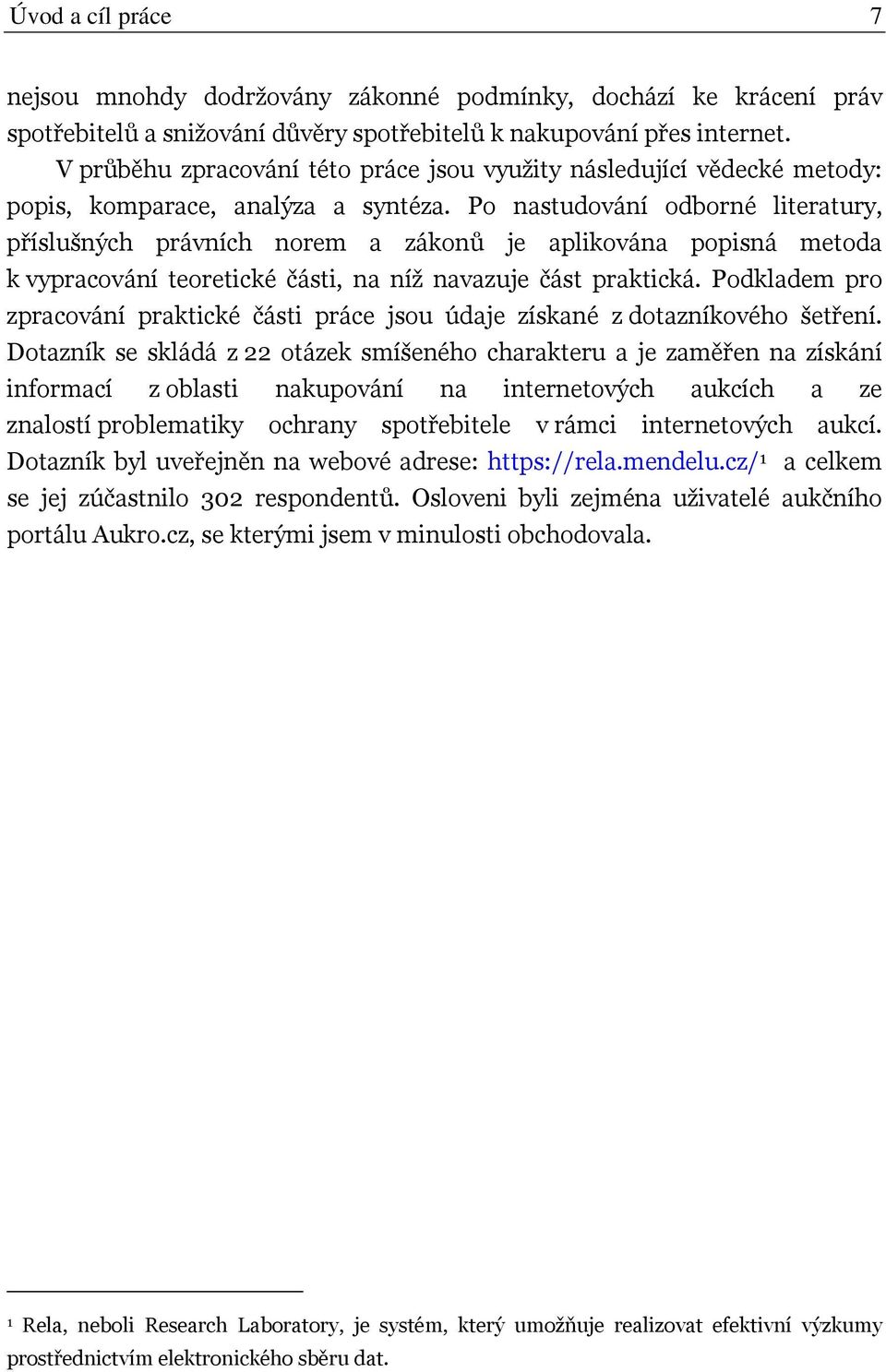Po nastudování odborné literatury, příslušných právních norem a zákonů je aplikována popisná metoda k vypracování teoretické části, na níž navazuje část praktická.