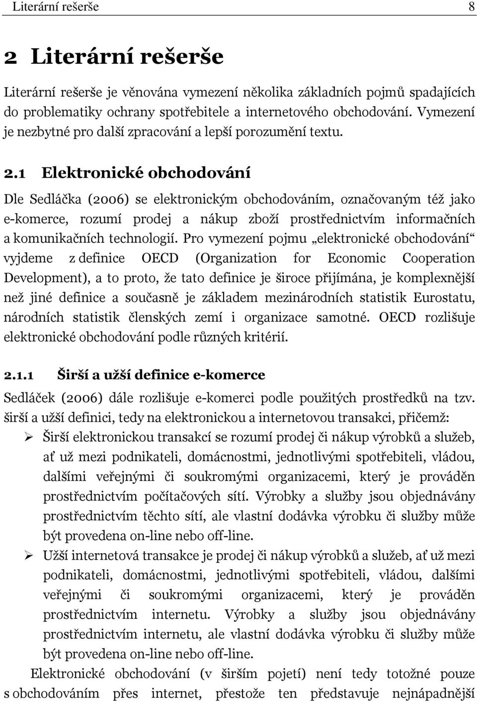 1 Elektronické obchodování Dle Sedláčka (2006) se elektronickým obchodováním, označovaným též jako e-komerce, rozumí prodej a nákup zboží prostřednictvím informačních a komunikačních technologií.