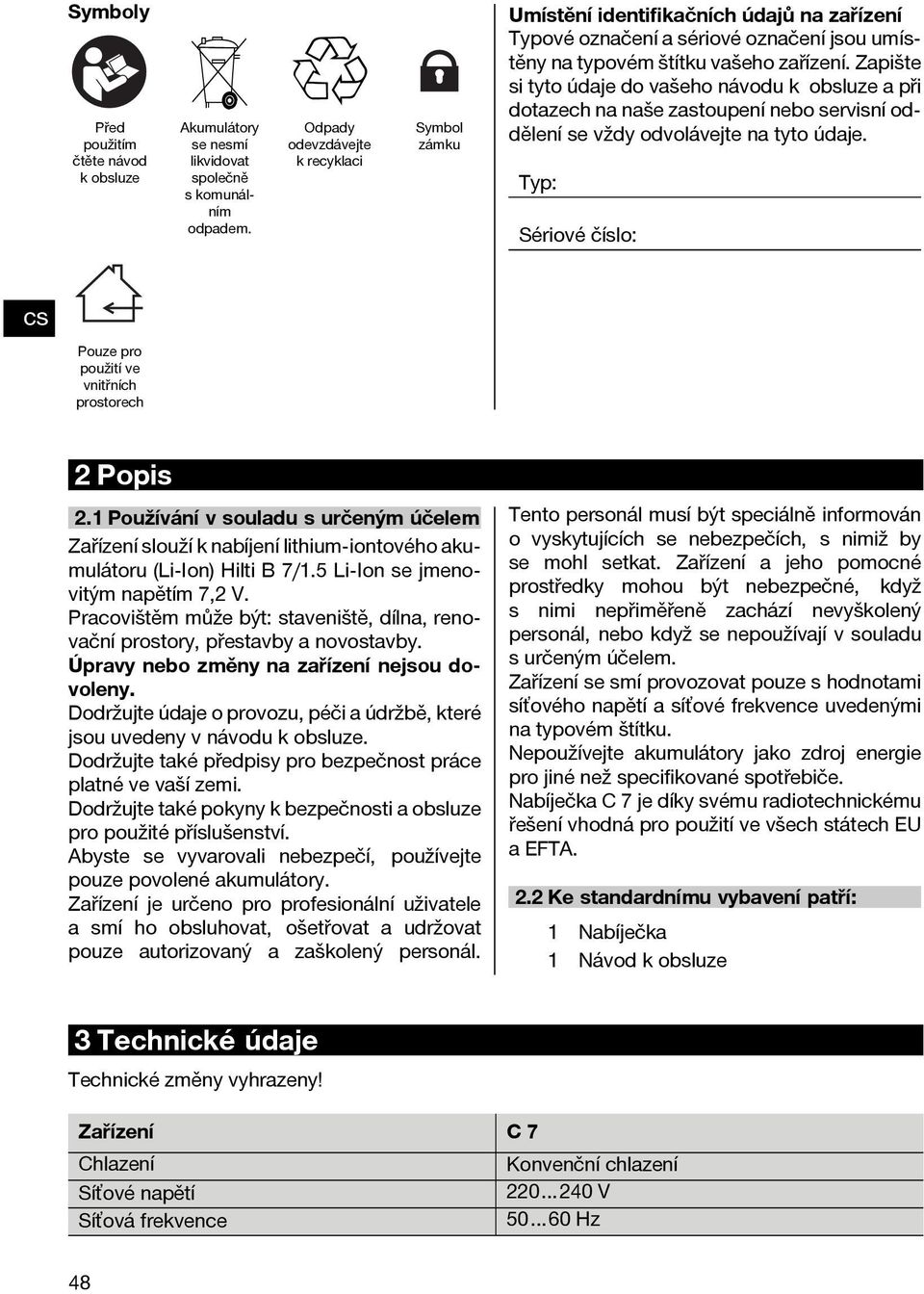 Zapište si tyto údaje do vašeho návodu k obsluze a při dotazech na naše zastoupení nebo servisní oddělení se vždy odvolávejte na tyto údaje.