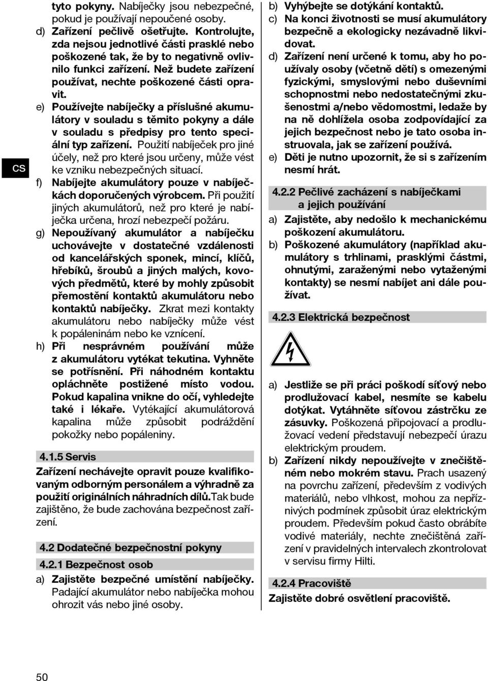 e) Používejte nabíječky a příslušné akumulátory v souladu s těmito pokyny a dále v souladu s předpisy pro tento speciální typ zařízení.