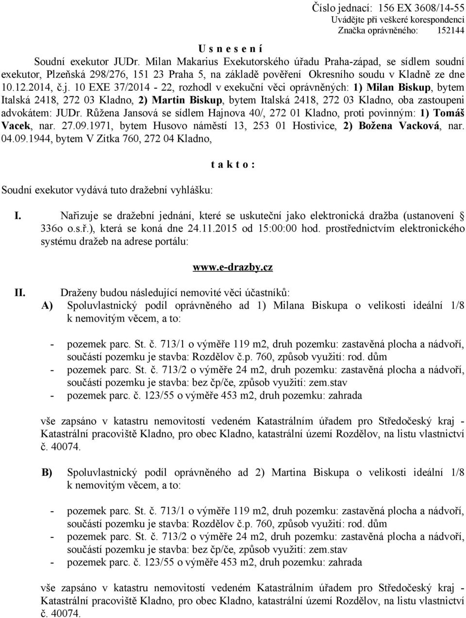 10 EXE 37/2014-22, rozhodl v exekuční věci oprávněných: 1) Milan Biskup, bytem Italská 2418, 272 03 Kladno, 2) Martin Biskup, bytem Italská 2418, 272 03 Kladno, oba zastoupeni advokátem: JUDr.