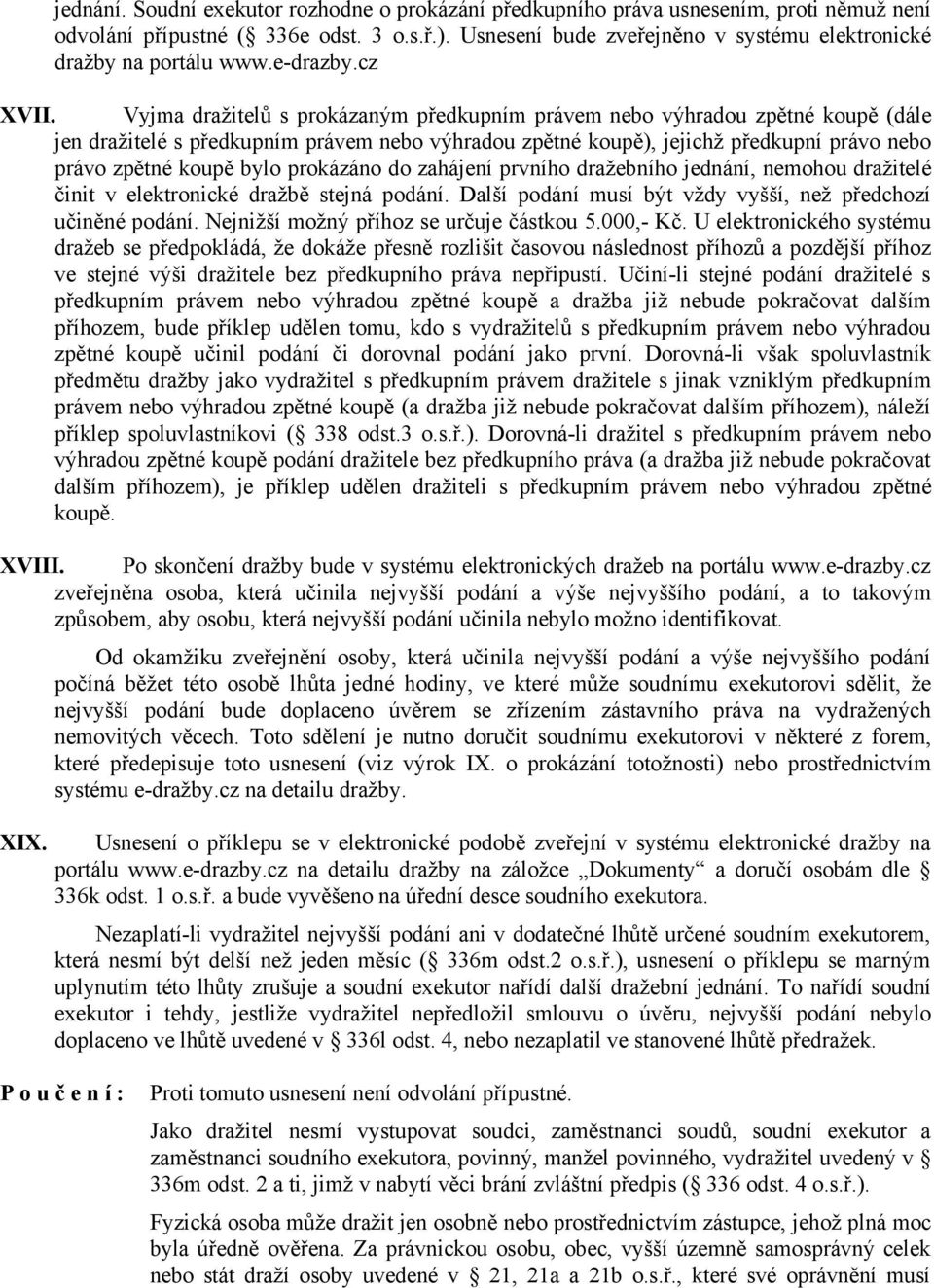 Vyjma dražitelů s prokázaným předkupním právem nebo výhradou zpětné koupě (dále jen dražitelé s předkupním právem nebo výhradou zpětné koupě), jejichž předkupní právo nebo právo zpětné koupě bylo