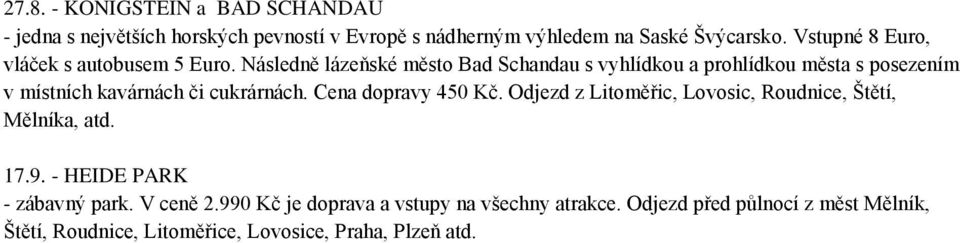 Následně lázeňské město Bad Schandau s vyhlídkou a prohlídkou města s posezením v místních kavárnách či cukrárnách. Cena dopravy 450 Kč.