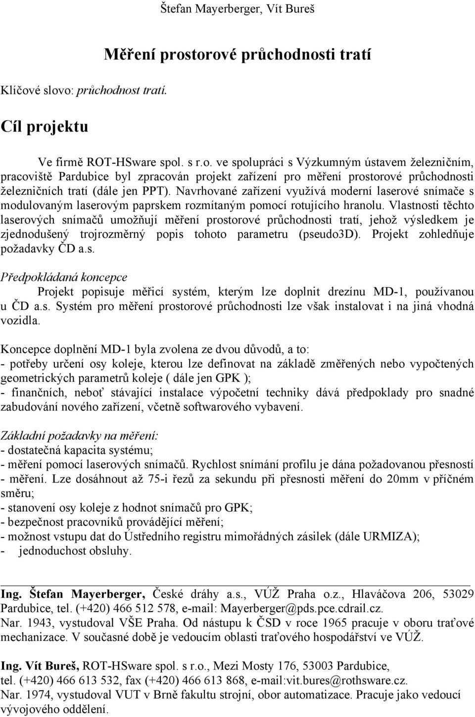 Navrhované zařízení využívá moderní laserové snímače s modulovaným laserovým paprskem rozmítaným pomocí rotujícího hranolu.