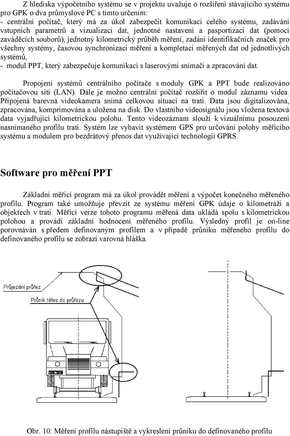 všechny systémy, časovou synchronizaci měření a kompletaci měřených dat od jednotlivých systémů, - modul PPT, který zabezpečuje komunikaci s laserovými snímači a zpracování dat.