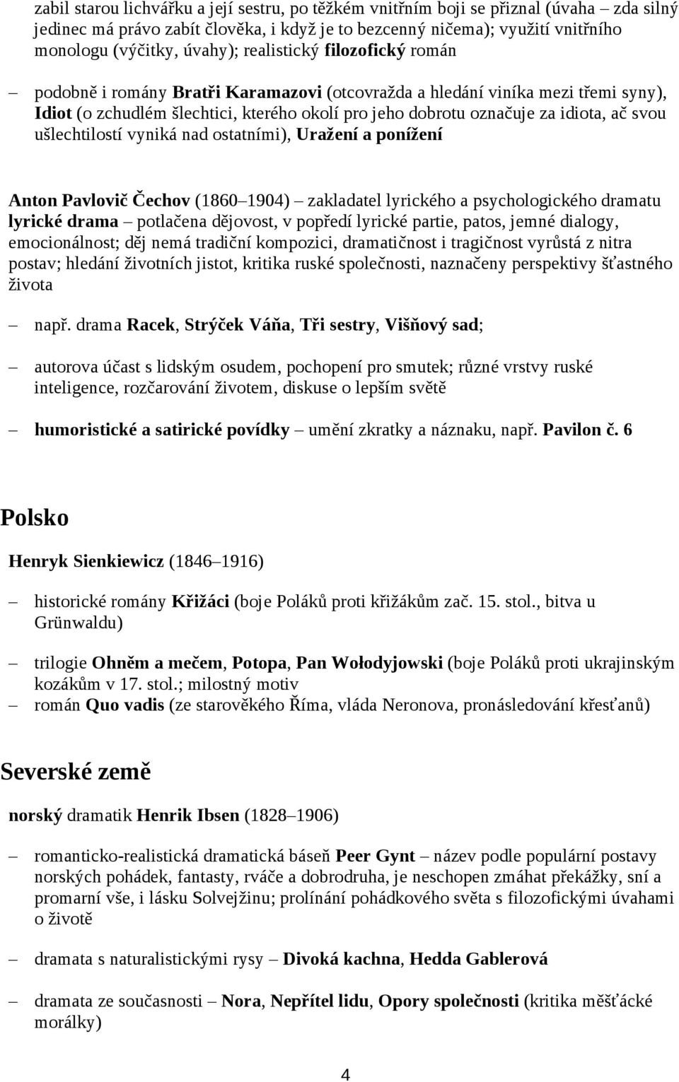 ušlechtilostí vyniká nad ostatními), Uražení a ponížení Anton Pavlovič Čechov (1860 1904) zakladatel lyrického a psychologického dramatu lyrické drama potlačena dějovost, v popředí lyrické partie,