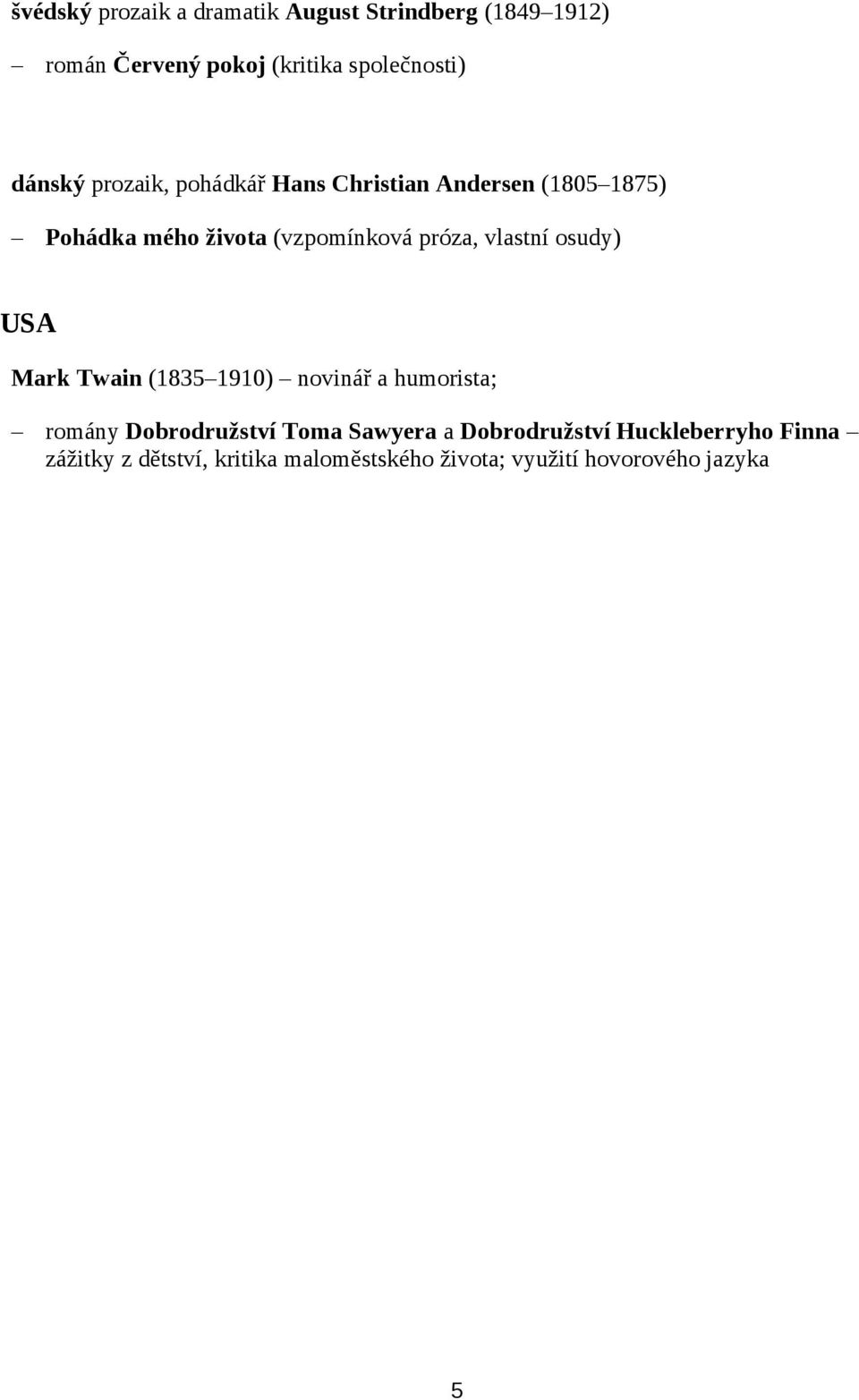 vlastní osudy) USA Mark Twain (1835 1910) novinář a humorista; romány Dobrodružství Toma Sawyera a