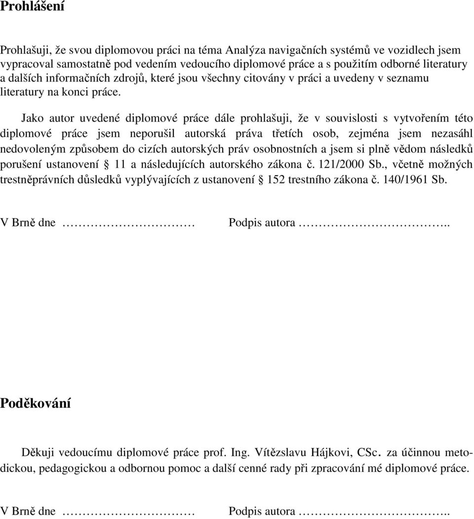 Jako autor uvedené diplomové práce dále prohlašuji, že v souvislosti s vytvořením této diplomové práce jsem neporušil autorská práva třetích osob, zejména jsem nezasáhl nedovoleným způsobem do cizích