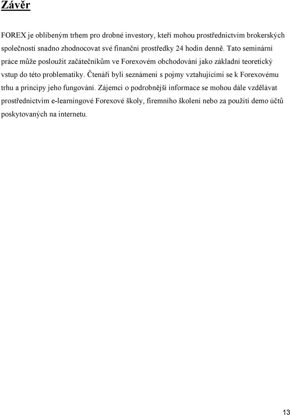 Tato seminární práce může posloužit začátečníkům ve Forexovém obchodování jako základní teoretický vstup do této problematiky.