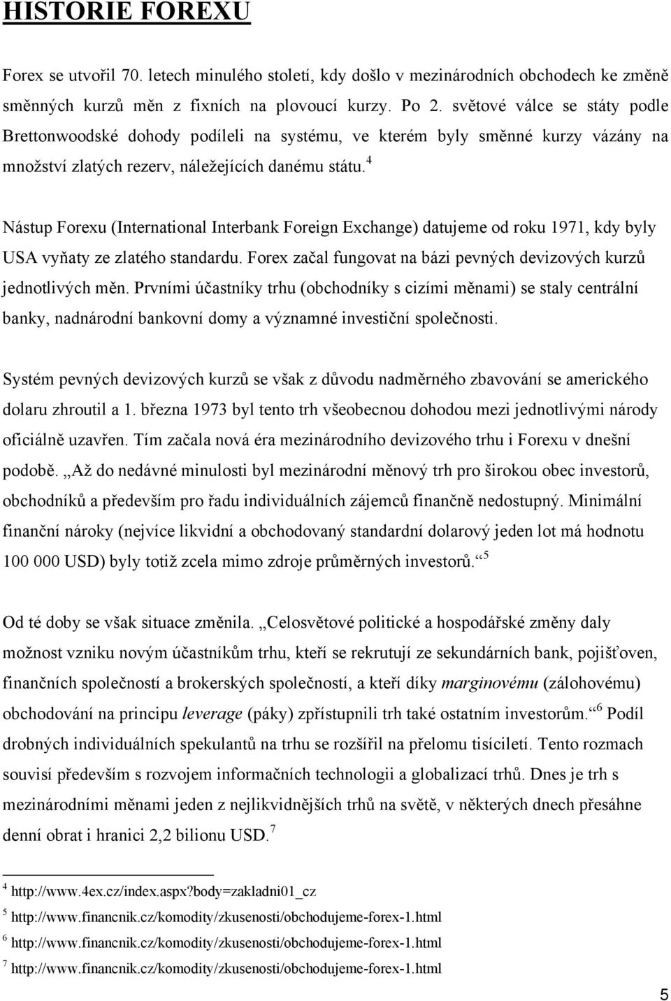 4 Nástup Forexu (International Interbank Foreign Exchange) datujeme od roku 1971, kdy byly USA vyňaty ze zlatého standardu. Forex začal fungovat na bázi pevných devizových kurzů jednotlivých měn.