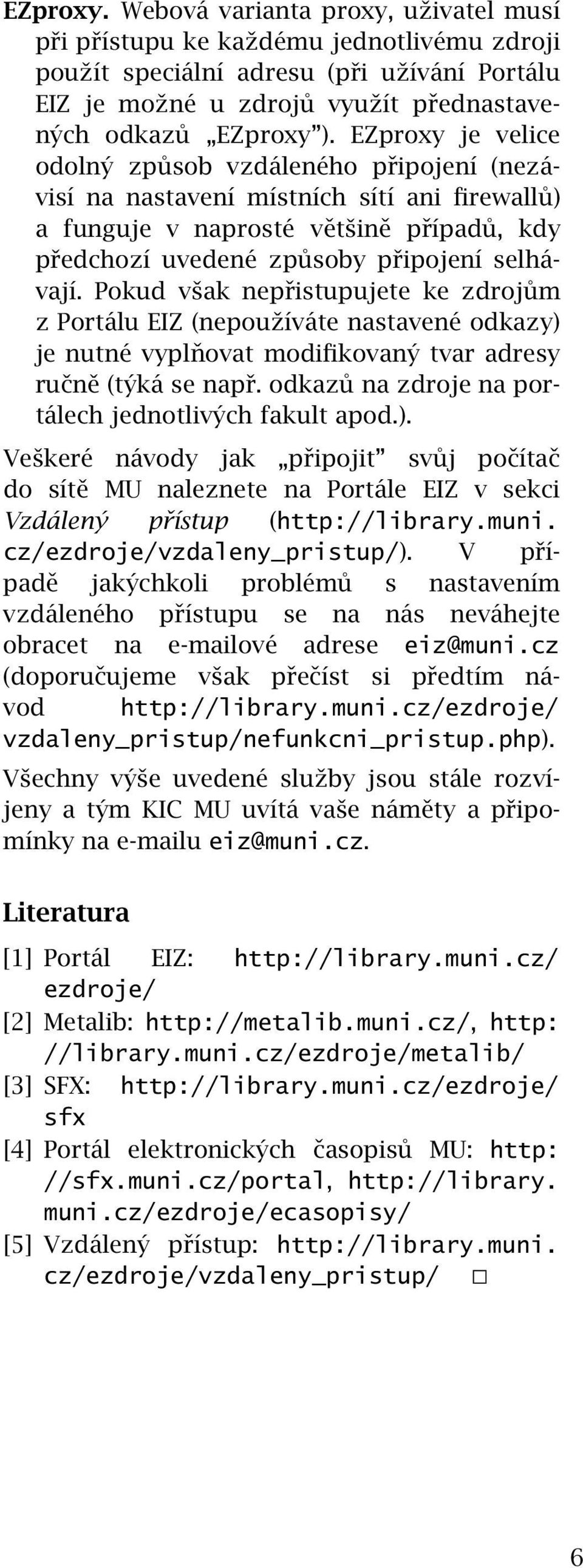 Pokud však nepřistupujete ke zdrojům z Portálu EIZ (nepoužíváte nastavené odkazy) je nutné vyplňovat modifikovaný tvar adresy ručně (týká se např.