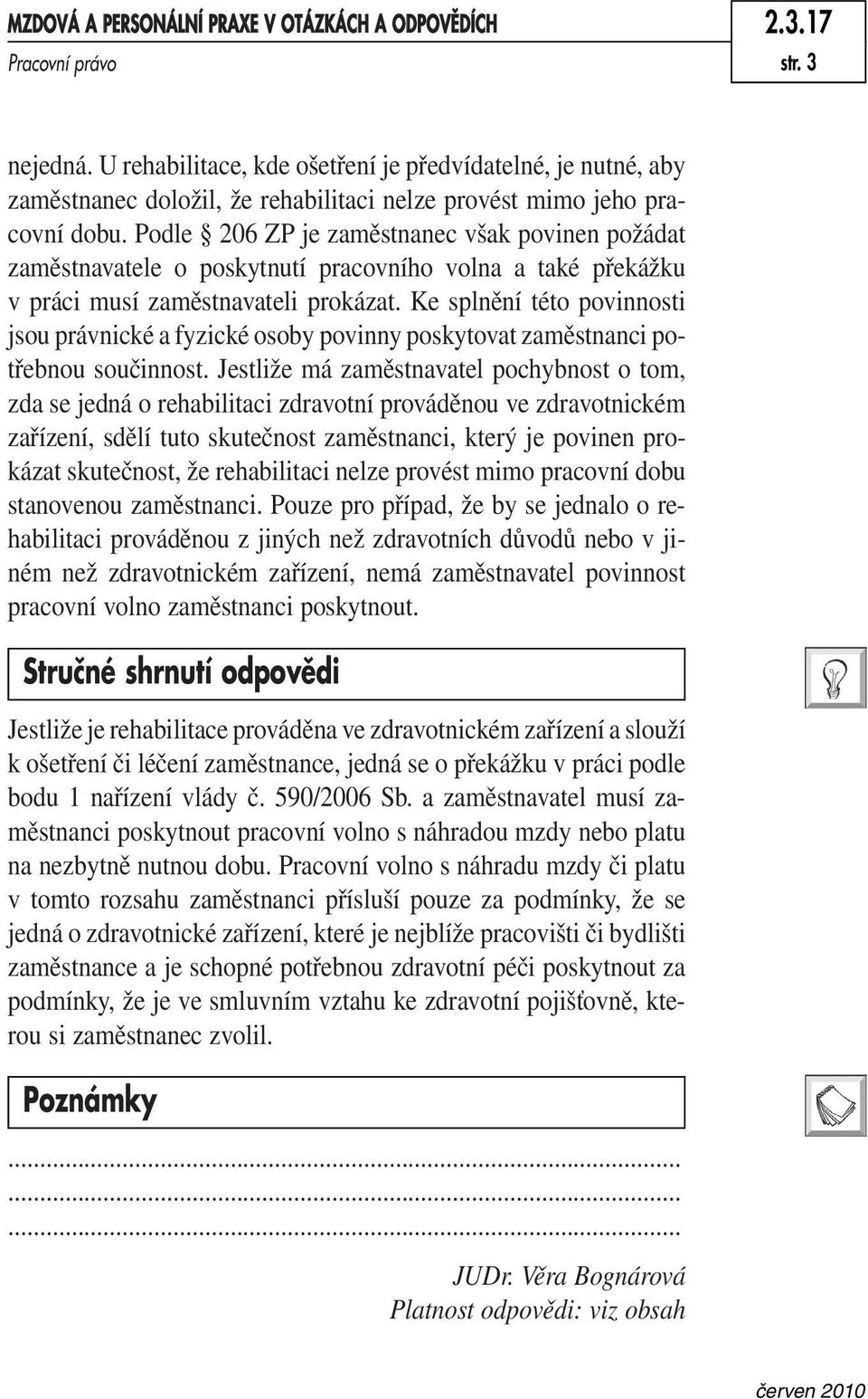 Podle 206 ZP je zaměstnanec však povinen požádat zaměstnavatele o poskytnutí pracovního volna a také překážku v práci musí zaměstnavateli prokázat.