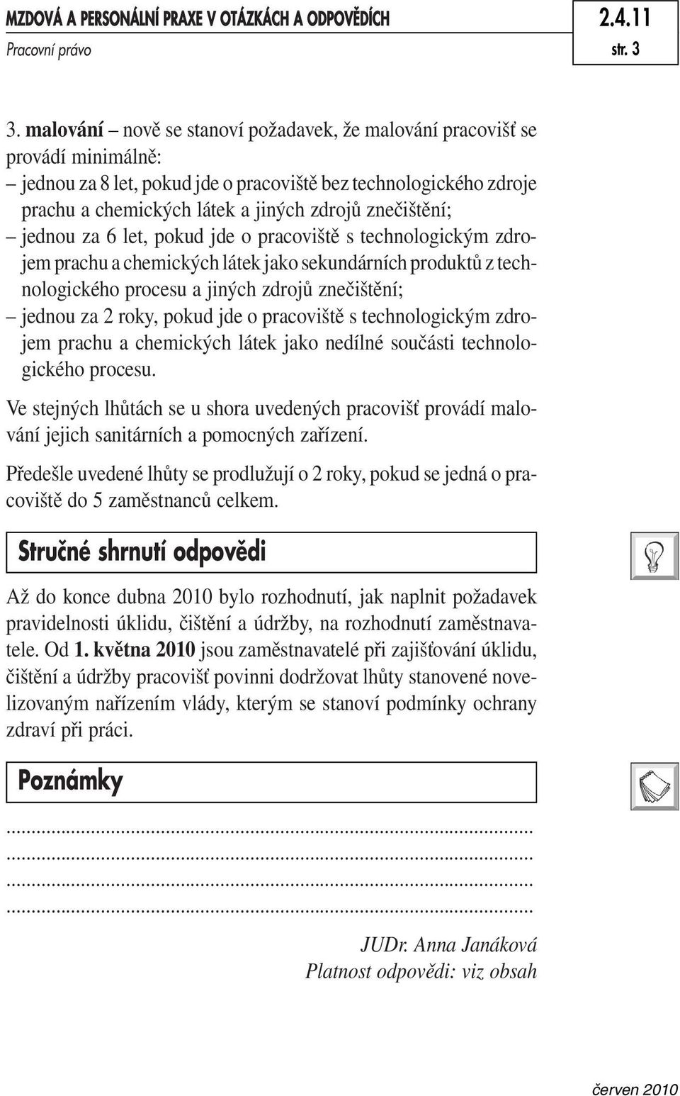 znečištění; jednou za 6 let, pokud jde o pracoviště s technologickým zdrojem prachu a chemických látek jako sekundárních produktů z technologického procesu a jiných zdrojů znečištění; jednou za 2