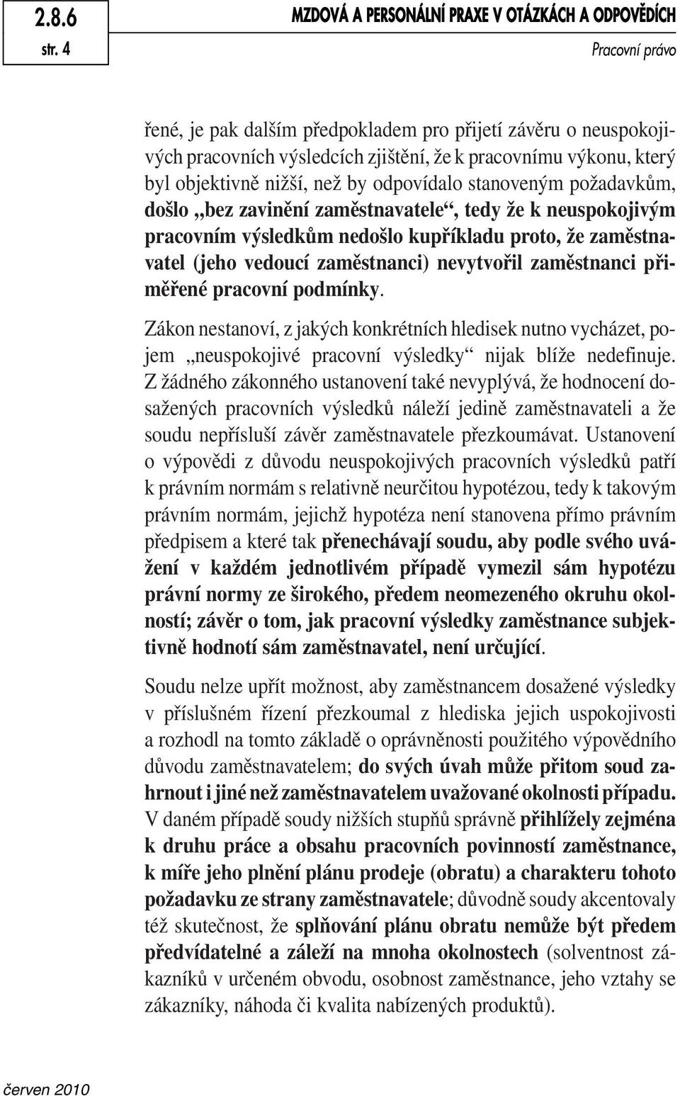 byl objektivně nižší, než by odpovídalo stanoveným požadavkům, došlo bez zavinění zaměstnavatele, tedy že k neuspokojivým pracovním výsledkům nedošlo kupříkladu proto, že zaměstnavatel (jeho vedoucí