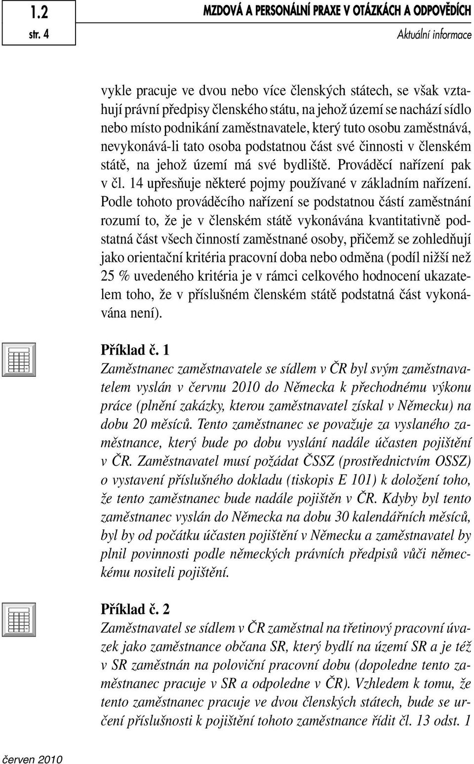 sídlo nebo místo podnikání zaměstnavatele, který tuto osobu zaměstnává, nevykonává-li tato osoba podstatnou část své činnosti v členském státě, na jehož území má své bydliště.