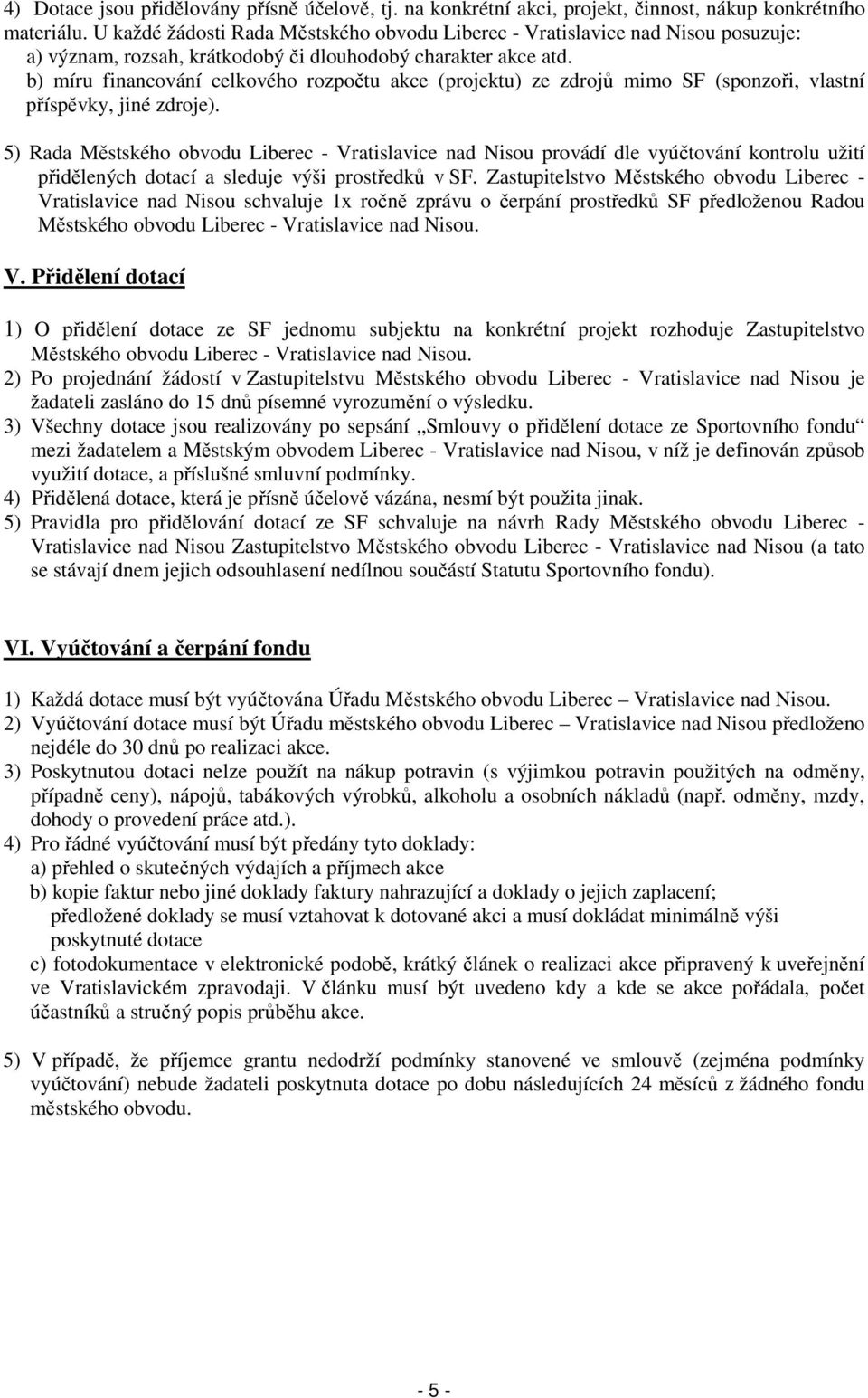 b) míru financování celkového rozpočtu akce (projektu) ze zdrojů mimo SF (sponzoři, vlastní příspěvky, jiné zdroje).