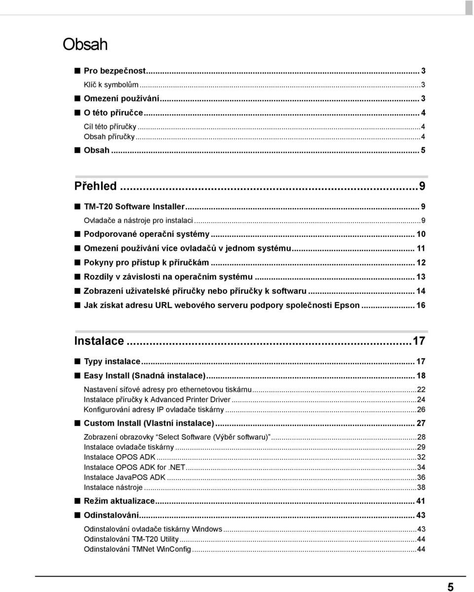 .. 1 Rozdíly v závislosti na operačním systému... 13 Zobrazení uživatelské příručky nebo příručky k softwaru... 14 Jak získat adresu URL webového serveru podpory společnosti Epson... 16 Instalace.