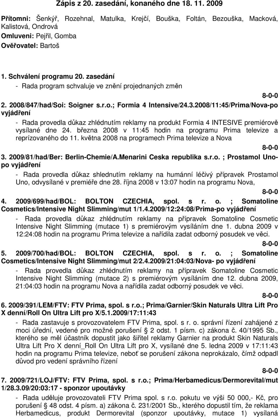 2008/11:45/Prima/Nova-po vyjádření - Rada provedla důkaz zhlédnutím reklamy na produkt Formia 4 INTESIVE premiérově vysílané dne 24.