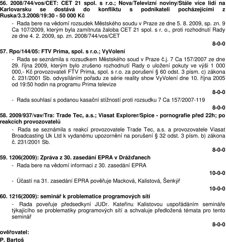 , proti rozhodnutí Rady ze dne 4. 2. 2009, sp. zn. 2008/744/vos/CET 57. Rpo/144/05: FTV Prima, spol. s r.o.; VyVolení - Rada se seznámila s rozsudkem Městského soud v Praze č.j.